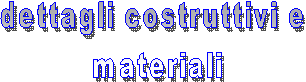 dettagli costruttivi e 
materiali